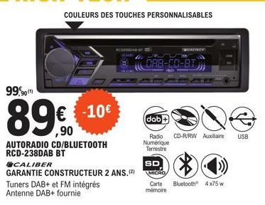 COULEURS DES TOUCHES PERSONNALISABLES  99,90  89€  AUTORADIO CD/BLUETOOTH RCD-238DAB BT  €-10€ -10€  CALIBER  GARANTIE CONSTRUCTEUR 2 ANS.(2)  Tuners DAB+ et FM intégrés Antenne DAB+ fournie  ACORDADO