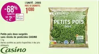 le  -68% 1680  cantes  casino  2 max  petits pois doux surgelés sans résidu de pesticides casino  1 kg  autres varietes ou poids disponibles à des prix différents  casino  l'unité: 2€65 par 2 je cagno