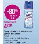 -80%  se2e  soit par 2 l'unite:  4€20  autres varietes ou poids disponibles  à des prix différents  le litre 17648-l'unité: 6499  lysel  spray desinfectant multisurfaces parfum frais lysol  400 ml 