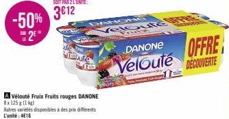 LE  -50% 312  2€  TORC  le Staabufe  A Vélouté Fruix Fruits rouges DANONE  8 x 125g (1 kg)  Autres variétés disponibles à des prix différents L'unité: 4€16  DANONE  Veloute FRE  SY  DANONE  Velouté  O