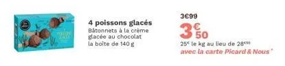 4 poissons glacés bâtonnets à la crème glacée au chocolat  la boîte de 140 g  3€99 