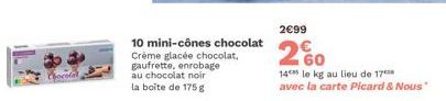 Chocolat  10 mini-cônes chocolat Crème glacée chocolat, gaufrette, enrobage au chocolat noir la boîte de 175 g  2€99  260  14 le kg au lieu de 170 avec la carte Picard & Nous" 