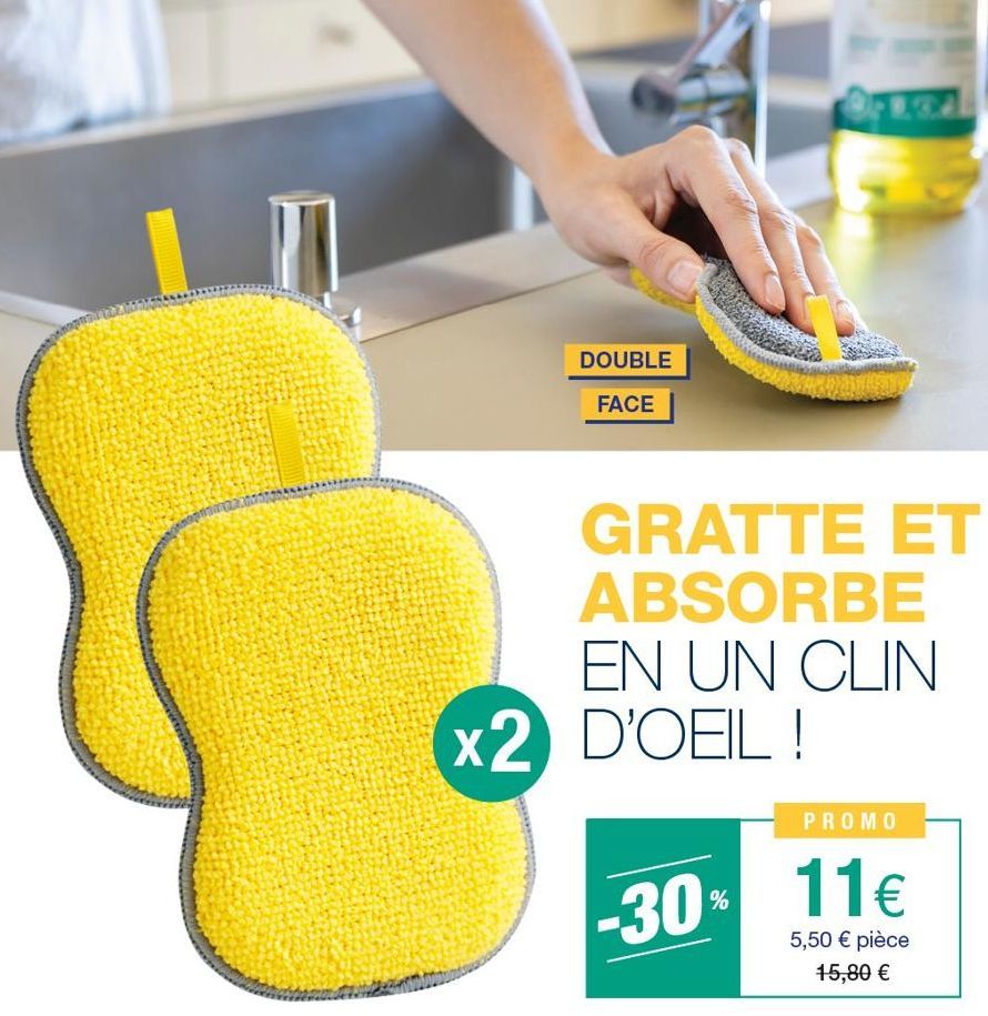 DOUBLE FACE  GRATTE ET ABSORBE EN UN CLIN  x2 D'OEIL!  PROMO  -30% 11€  5,50 € pièce 15,80 €  