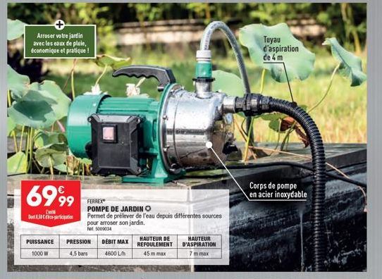 Arroser votre jardin avec les eaux de pluie, économique et pratique !  6999  D DSC-participation  99 FERREX  PUISSANCE PRESSION  1000W  4,5 bars  POMPE DE JARDIN O  Permet de prélever de l'eau depuis 