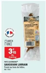 wand  de porc  origine  france  élaboréen  france 315  150  [12  pays gourmand saucisson lorrain fumé au bois de hêtre. fm 7503  larra  1602 