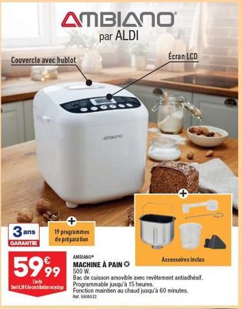 Couvercle avec hublot  3 ans  GARANTIE  5999  Den 138 de contribution recyclage  ΔΠΒΙΔΠΟ par ALDI  19 programmes de préparation  99 500 W.  AMBIANO  MACHINE À PAINO  400  Bac de cuisson amovible avec 