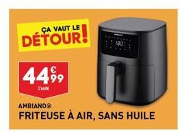 ÇA VAUT LE  DÉTOUR!  44,99  L'a  AMBIANOⓇ  FRITEUSE À AIR, SANS HUILE 