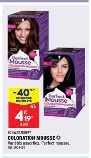 Perfect Mousse MATION HOUSSE  -40**  DE REMISE IMMEDIATE  419  lab  SCHWARZKOPF  COLORATION MOUSSE Ⓒ Variétés assorties. Perfect mousse. Rt5004430  Perfect Mousse  MATION HOUSSE 