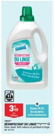 17  lavages  tandil  desinfectant du linge  sans jav  ©  399  1,5l (2  ebenine 99,9% des bactéries  élimine 99,9% des bactéries  et des moisissures  tandil  désinfectant du linge***/****  sans javel. 