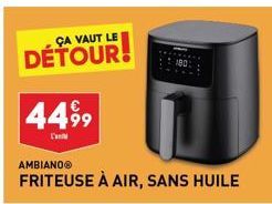 ÇA VAUT LE  DÉTOUR!  44,99  L'a  AMBIANOⓇ  FRITEUSE À AIR, SANS HUILE 