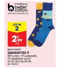 investing in better cotton  LOT DE  2  2,99  La  WALKX SOCKS CHAUSSETTES O  80% coton, 17% polyamide,  1% élasthanne Lycra®  Du 35-38 et du 43-46.  RM 5000645 