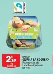 t  fairtrade  ✓ cacao  deufs coque  foorragenb  239 eufs à la coque ⓒ  144  fourrage au lait. labellisés fairtrade. ret 7000 