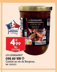 VOLAILLE FRANÇAISE  4,99  700g  JAST C  CID  LES LÉGENDAIRES COQ AU VIN O  Cuisiné au vin de Bergerac. Ft. 5002653  ELÉGENDAIRES  COO AU VIN 