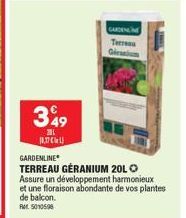 349  201  0,17  GARDEN  Terres  GARDENLINE  TERREAU GERANIUM 20LO Assure un développement harmonieux et une floraison abondante de vos plantes de balcon. 5010598 