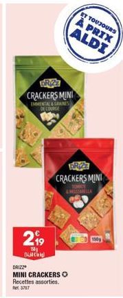 DRIZZ CRACKERS MINI  EMMENTAL&GRAINES DECOURGE  219  150g  16,50  DRIZZ  MINI CRACKERS Recettes assorties. Ref:. 3797  ET TOUJOURS À PRIX  ALDI  DR 27 CRACKERS MINI  TOMATE EMOZZARELLA 