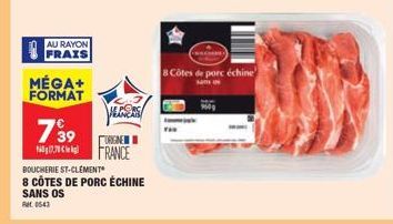 AU RAYON  FRAIS  MÉGA+  FORMAT  799  17,70  SANS OS  0543  VEGRAS  ORIGINE  FRANCE  BOUCHERIE ST-CLÉMENT  8 CÔTES DE PORC ÉCHINE  Vis  Tas  8 Côtes de porc échine 