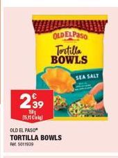 WHILAWAN OLDELPASO  Tortilla BOWLS  2.39  154  ci  OLD EL PASO  TORTILLA BOWLS 5011939  SEA SALT 