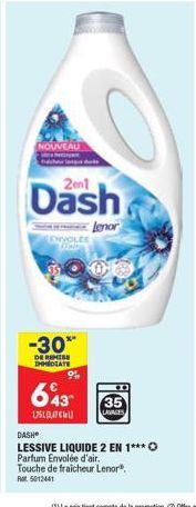 NOUVEAU  CHVOLEE  Dash  Lenor  -30*  DE REMISE IMMEDIATE  643- 1751  35  LAVAGES  DASH®  LESSIVE LIQUIDE 2 EN 1*** O  Parfum Envolée d'air. Touche de fraicheur Lenor  Rat 5012441 