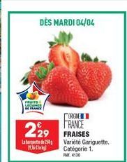 DÈS MARDI 04/04  FRUITS  LEGUNES  HERCE  229  250  Migl  ORIGINE FRANCE FRAISES  Variété Gariguette. Catégorie 1.  Rat, 4130 