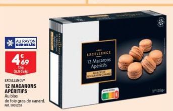 AU RAYON SURGELES  469  115  EXCELLENCE  12 MACARONS APÉRITIFS Au bloc de foie gras de canard.  Rar. 5005258  EXCELLENCE  12 Macarons Apéritifs  AU ROCKIN FON GRAL DE CANARD 