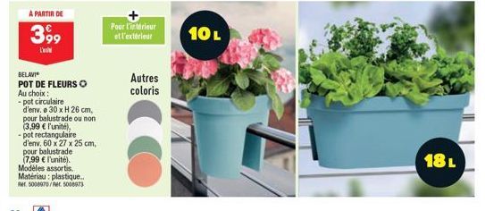 A PARTIR DE  399  BELAVIⒸ  POT DE FLEURS O Au choix:  -pot circulaire  d'env. e 30 x H 26 cm,  pour balustrade ou non (3,99 € l'unité),  - pot rectangulaire  d'env. 60 x 27 x 25 cm,  pour balustrade (