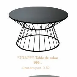 strapes table de salon 199.- dont éco-part, 0.82 