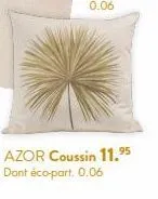 azor coussin 11.⁹5 dont éco-part. 0.06 