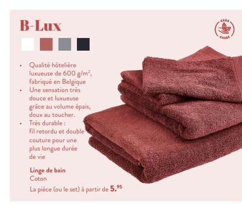 B-Lux  Qualité hôtelière luxueuse de 600 g/m², fabriqué en Belgique Une sensation très  douce et luxueuse grâce au volume épais, doux au toucher.  Très durable:  fil retordu et double  couture pour un