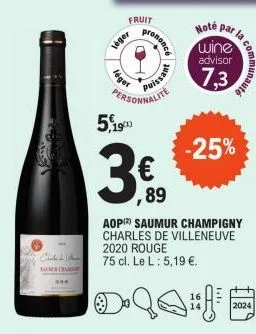 chake & sh  semex cerme  one  t  léger  léger  uitrononcé  personnalite  5,1900  3€  ,89  puissant  aop saumur champigny charles de villeneuve 2020 rouge  75 cl. le l : 5,19 €.  noté par  wine advisor