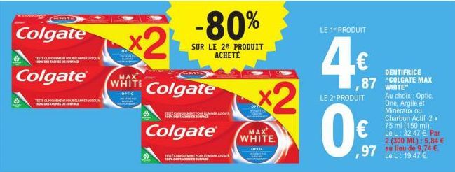 Colgate 2  TOTE CLEMENT POUR EL  Colgate®  TESTY CLANGEMENT POUR 180% DE TACHES  MAX WHITE  -80%  SUR LE 2E PRODUIT ACHETÉ  Colgate  TESTE CLINIQUEMENT  Colgate®  TETEMENT CAR 1809 TACHEDURACE  ASU  O