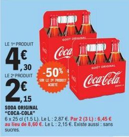 LE 1" PRODUIT  4.€0  ,30 LE 2º PRODUIT  2,15  Coca  -50%  SUR LE 29 PRODUCT ACHETE  GOUT ORIGINAL  SODA ORIGINAL "COCA-COLA"  6 x 25 cl (1.5 L). Le L: 2,87 €. Par 2 (3 L): 6,45 € au lieu de 8,60 €. Le