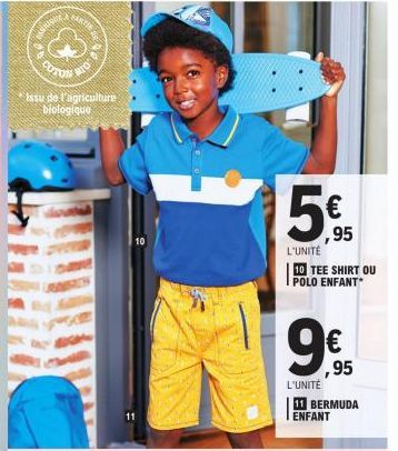 TARTIE  Ons  COTON BIO  *Issu de l'agriculture biologique  10  5€,95  L'UNITÉ  10 TEE SHIRT OU POLO ENFANT*  ,95  L'UNITÉ  11 BERMUDA ENFANT 