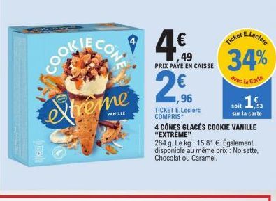 COOKIE  extrême  GED  ECON  49  PRIX PAYÉ EN CAISSE  ,96  TICKET E.Leclerc COMPRIS  E.Leclere  Ticket  34%  avec la Carte  .1€.  1%,  soit  sur la carte  4 CÔNES GLACÉS COOKIE VANILLE "EXTRÊME"  284 g