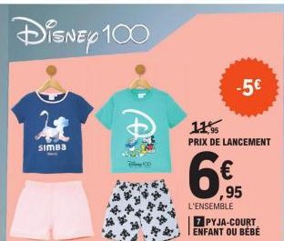 Disney 100  It  SIMBA  THE  Bly 100  11,95  PRIX DE LANCEMENT  -5€  ,95  L'ENSEMBLE  7 PYJA-COURT ENFANT OU BÉBÉ  