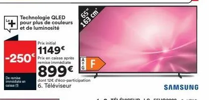 de remise immédiate en  caisse (1)  technologie qled pour plus de couleurs et de luminosité  prix initial  1149€  -250€ prix en caisse après  remise immédiate  899€  65"  163 cm  dont 12€ d'éco-partic