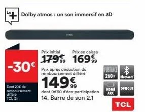 dolby atmos: un son immersif en 3d  -30€  dont 20€ de remboursement differe tcl (2)  prix initial  prix en caisse  179% 169%99  prix après déduction du remboursement différé  149€  dont 0€50 d'éco-par