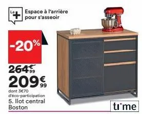 espace à l'arrière pour s'asseoir  -20%  264, 209€  dont 3€70 d'éco-participation 5. ilot central boston 