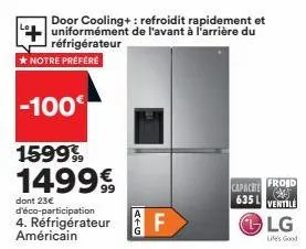 *notre préfére  -100€  15999, 1499€  dont 23€ d'éco-participation  4. réfrigérateur américain  door cooling+: refroidit rapidement et uniformément de l'avant à l'arrière du réfrigérateur  atg  capacit