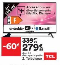 40"  101 cm  F  androidtv Wi Fi Bluetooth  CERED  Accès à tous vos  divertissements (Netflix, Disney+...)  339  -60€ 2799  279€  dont 8€  d'éco-participation TCL 2. Téléviseur 