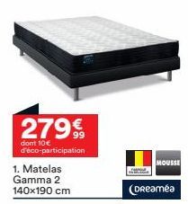 2799  dont 10€  d'éco-participation  1. Matelas Gamma 2 140x190 cm  MOUSSE  (Dreamea  