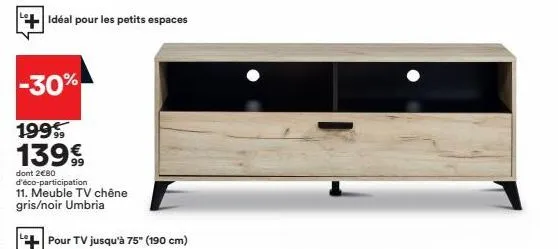 -30%  idéal pour les petits espaces  1999  139€  dont 2€80 d'éco-participation  11. meuble tv chêne gris/noir umbria  pour tv jusqu'à 75" (190 cm) 