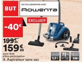 EN COLLABORATION AVEC  BUT Rowenta  -40€  199  159€  99  dont 1€20 d'éco-participation 9. Aspirateur sans sac  EXCLUSIF  CAPACIT 75 PUBSANCE 2,51 550  