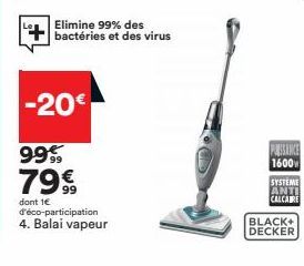 Elimine 99% des bactéries et des virus  -20€  dont 1€ d'éco-participation  4. Balai vapeur  SYSTEME ANTI CALCAIRE  BLACK+ DECKER 