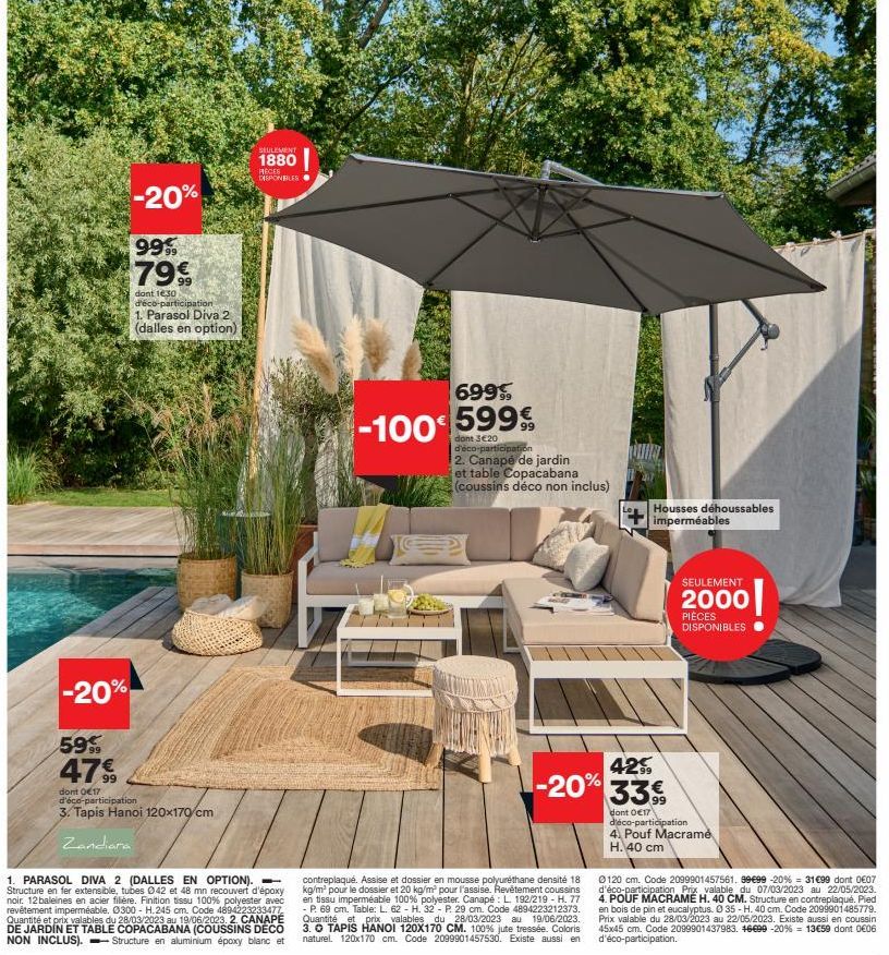 -20%  -20%  99% 79€  dont 1€30  d'éco-participation 1. Parasol Diva 2 (dalles en option)  59%  47%9  99  dont 017 d'éco-participation  3. Tapis Hanoi 120x170 cm  Zandiara  SEULEMENT  1880  PIECES DISP