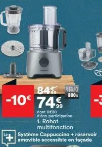 -10€ 749  845 e  800  multifonction  système cappuccino + réservoir amovible accessible en façade  dont 0 €30 d'éco-participation 1. robot 