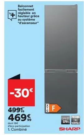 balconnet facilement réglable en hauteur grâce au système "d'ascenseur"  -30€  499 469€  dont 18€ d'éco-participation 1. combiné  atg  ll  froid  ventile  capache  270 l  sharp  