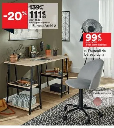 139,  -20% 111  hal  dont 16.30 d'éco-participation  1. bureau archi 2  99 €  dont 1€45 d'éco-participation  2. fauteuil de bureau luna  existe aussi en  