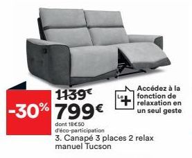 1139  -30% 799€  dont 18€50 d'éco-participation  3. Canapé 3 places 2 relax manuel Tucson  Accédez à la fonction de relaxation en un seul geste 