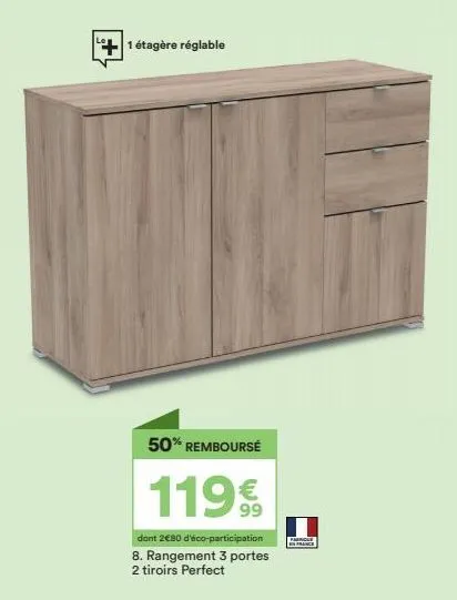 +1 étagère réglable  50% remboursé  119€  dont 2€80 d'éco-participation 8. rangement 3 portes 2 tiroirs perfect  fancle  france 