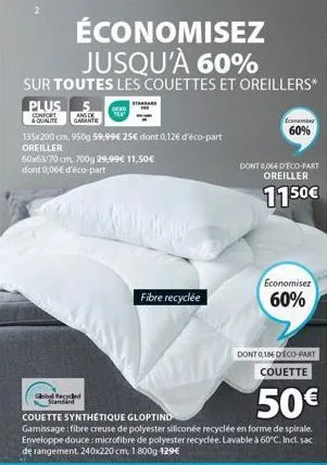 plus  confort & qualite garantie  ansce  135x200 cm, 950g 59.99€ 25€ dont 0,12€ d'éco-part  oreiller  60x63/70 cm, 700g 29,99€ 11,50 € dont 0,06€ d'éco-part  global recycled standard  lover  fibre rec